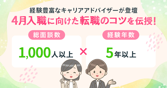 経験豊富なキャリアアドバイザーが登壇　4月入職に向けた転職のコツを伝授！　総面談数1,000人以上　経験年数5年以上