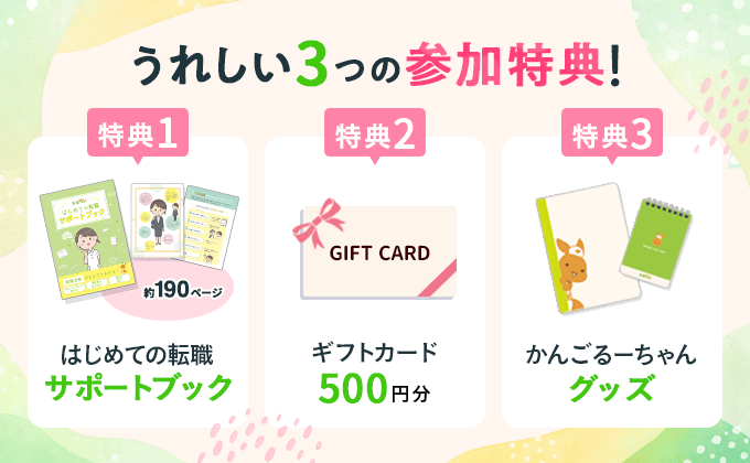 うれしい3つの参加特典！　特典1.はじめての転職サポートブック　特典2.ギフトカード500円分　特典3.かんごるーちゃんグッズ